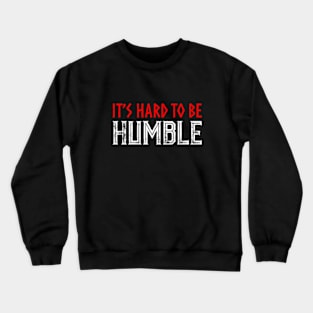 It's hard to Be Humble. Crewneck Sweatshirt